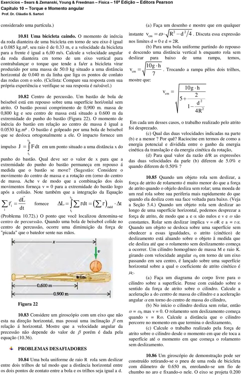 Calcule a velocidade angular da roda dianteira torno de u eixo vertical para contrabalançar o torque que tende a fa/er a bicicleta virar produzido por ua assa de 50.