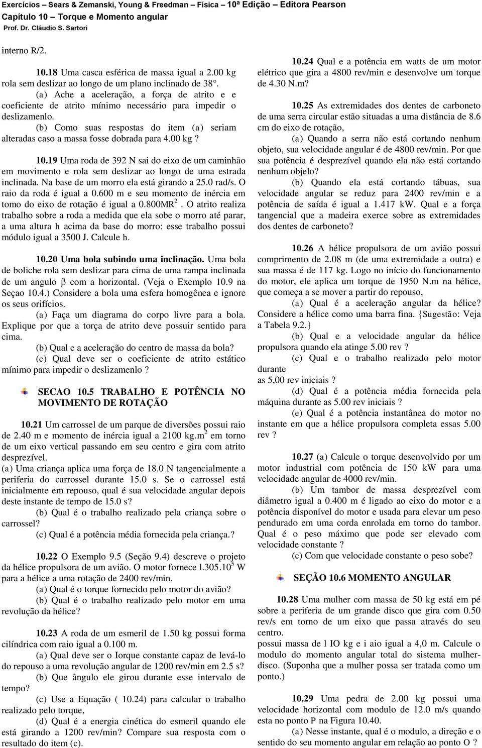 (b) Coo suas respostas do ite (a) seria alteradas caso a assa fosse dobrada para 4.00 kg? 0.9 Ua roda de 9 N sai do eixo de u cainhão e oviento e rola se deslizar ao longo de ua estrada inclinada.