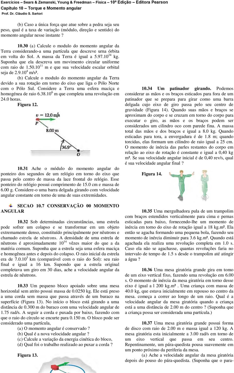 A assa da Terra é igual a 5.97.0 4 kg. Suponha que ela descreva u oviento circular unifore co raio de.50.0 e que sua velocidade escalar orbital seja de.9.0 4 /s².