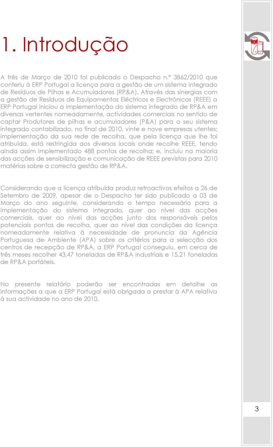 actividades comerciais no sentido de captar Produtores de pilhas e acumuladores (P&A) para o seu sistema integrado contabilizado, no final de 2010, vinte e nove empresas utentes; implementação da sua