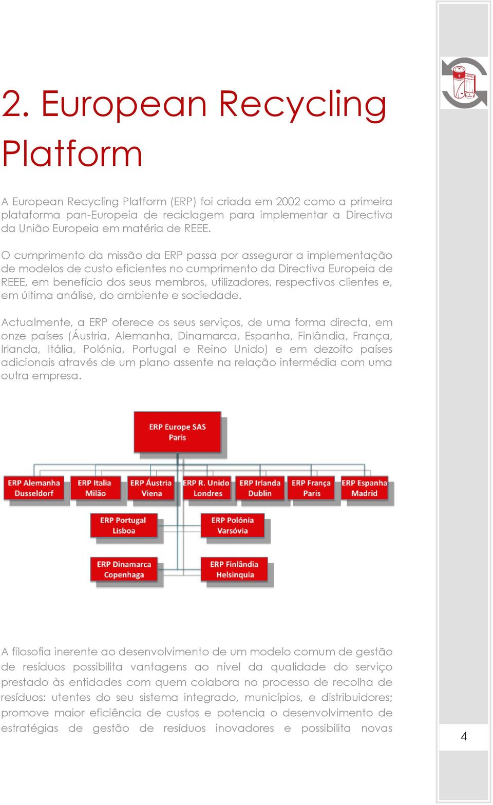 O cumprimento da missão da ERP passa por assegurar a implementação de modelos de custo eficientes no cumprimento da Directiva Europeia de REEE, em benefício dos seus membros, utilizadores,