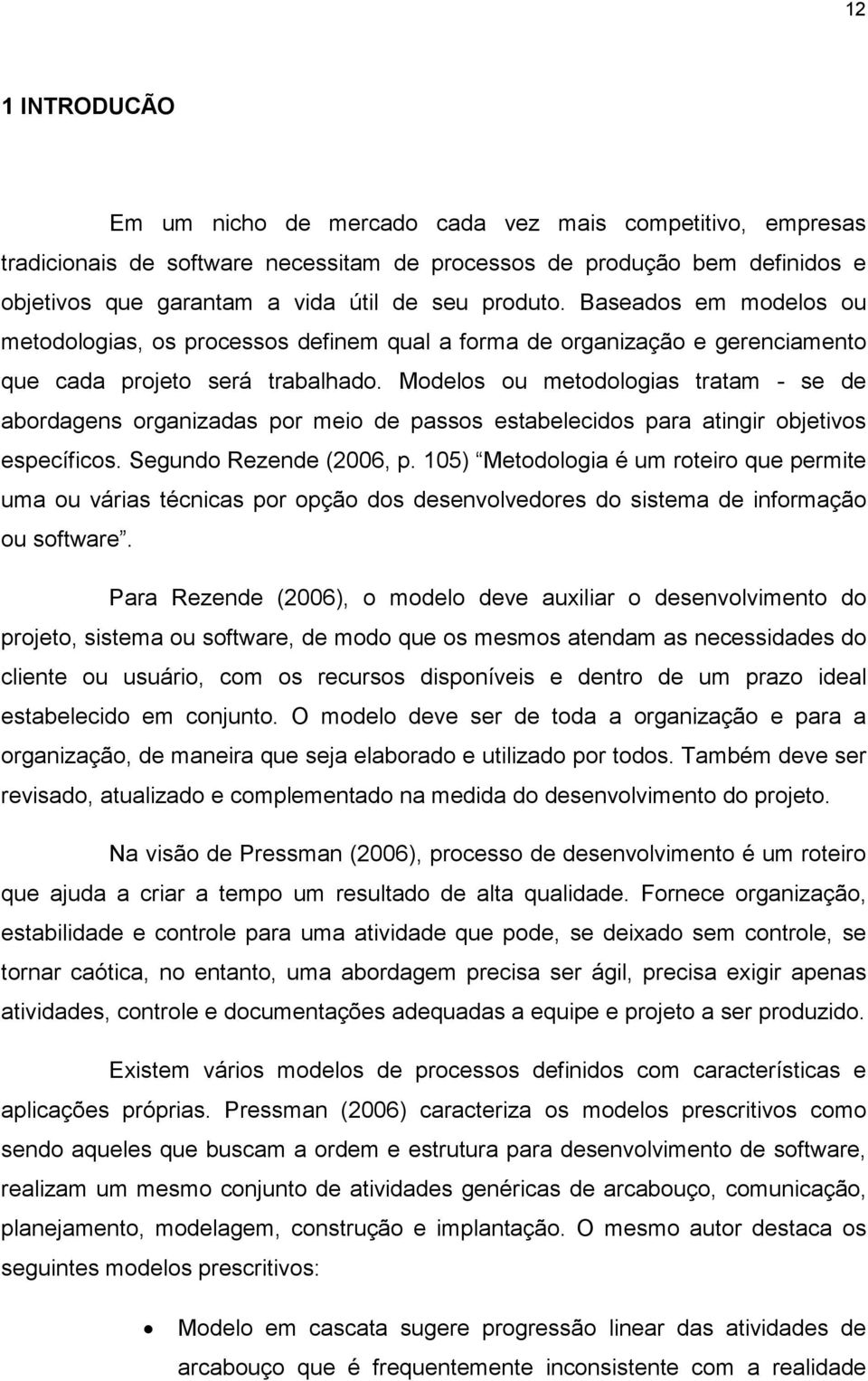 Modelos ou metodologias tratam - se de abordagens organizadas por meio de passos estabelecidos para atingir objetivos específicos. Segundo Rezende (2006, p.