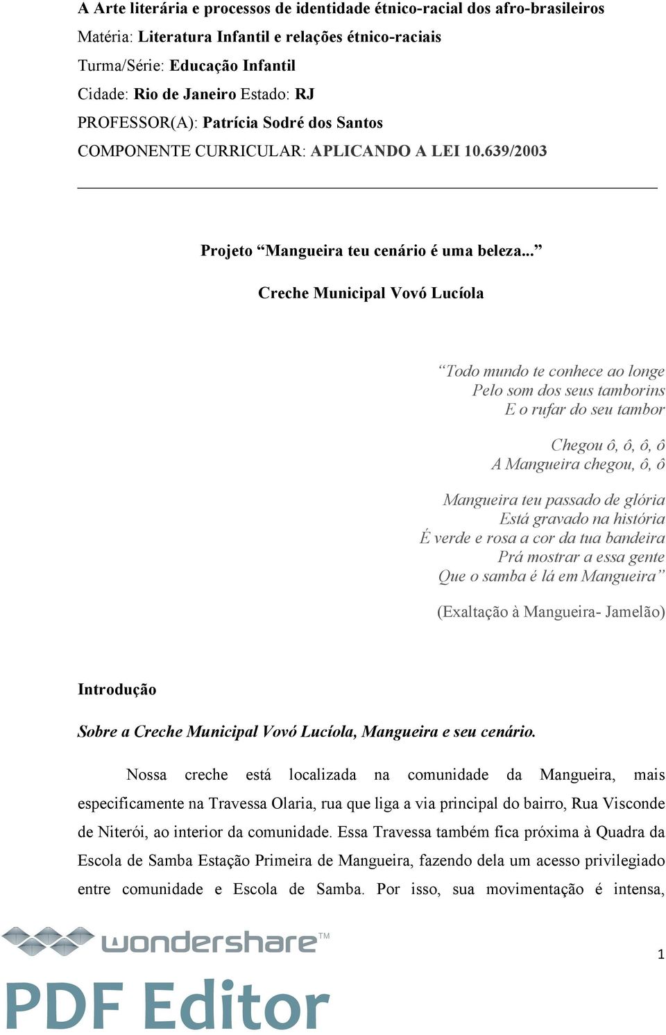 .. Creche Municipal Vovó Lucíola Todo mundo te conhece ao longe Pelo som dos seus tamborins E o rufar do seu tambor Chegou ô, ô, ô, ô A Mangueira chegou, ô, ô Mangueira teu passado de glória Está