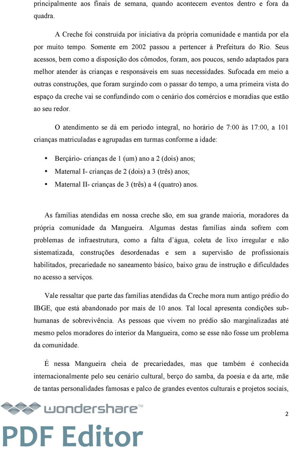 Seus acessos, bem como a disposição dos cômodos, foram, aos poucos, sendo adaptados para melhor atender às crianças e responsáveis em suas necessidades.