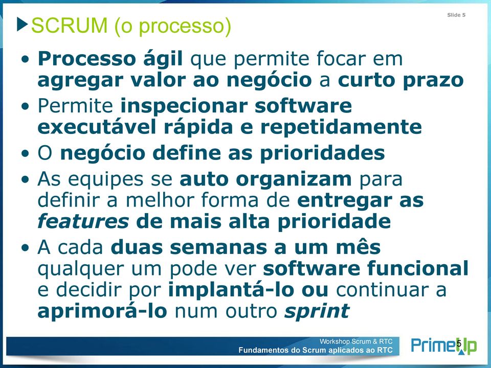 organizam para definir a melhor forma de entregar as features de mais alta prioridade A cada duas semanas a um