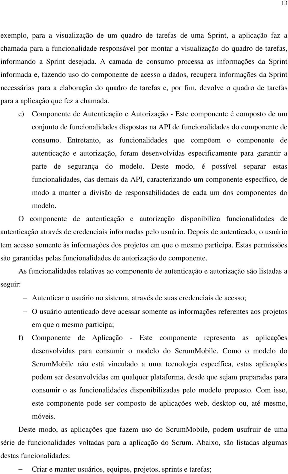 A camada de consumo processa as informações da Sprint informada e, fazendo uso do componente de acesso a dados, recupera informações da Sprint necessárias para a elaboração do quadro de tarefas e,