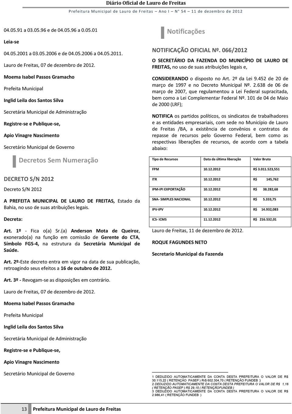 Numeração DECRETO S/N 2012 Decreto S/N 2012 A PREFEITA MUNICIPAL DE LAURO DE FREITAS, Estado da Bahia, no uso de suas atribuições legais. Decreta: Art. 1º - Fica o(a) Sr.