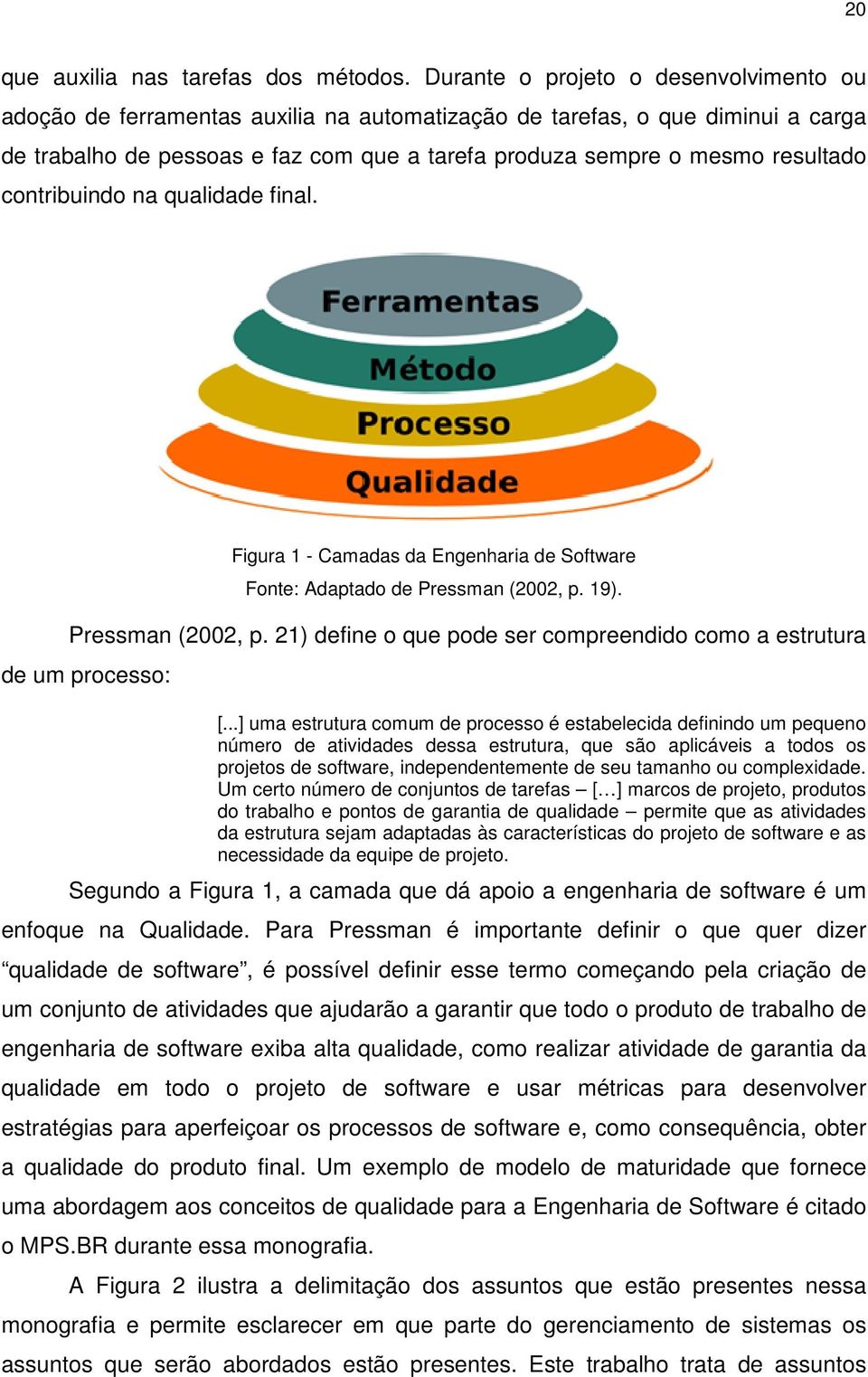 contribuindo na qualidade final. Figura 1 - Camadas da Engenharia de Software Fonte: Adaptado de Pressman (2002, p. 19). Pressman (2002, p. 21) define o que pode ser compreendido como a estrutura de um processo: [.