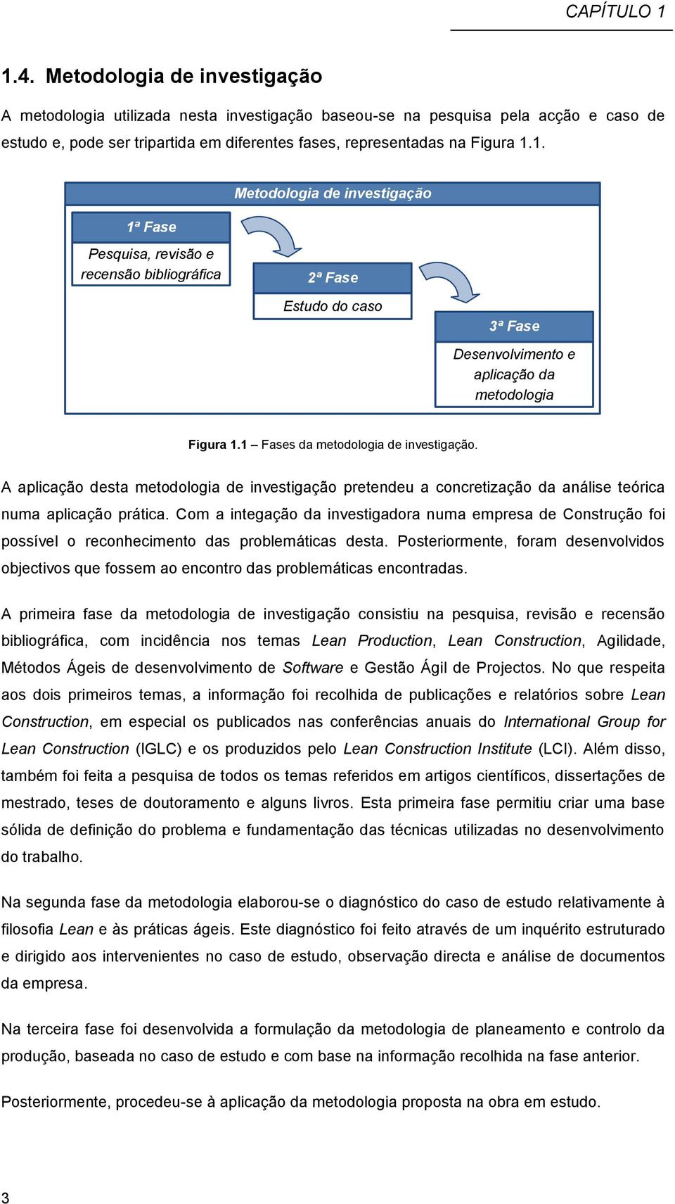 1. 1ª Fase Metodologia de investigação Pesquisa, revisão e recensão bibliográfica 2ª Fase Estudo do caso 3ª Fase Desenvolvimento e aplicação da metodologia Figura 1.