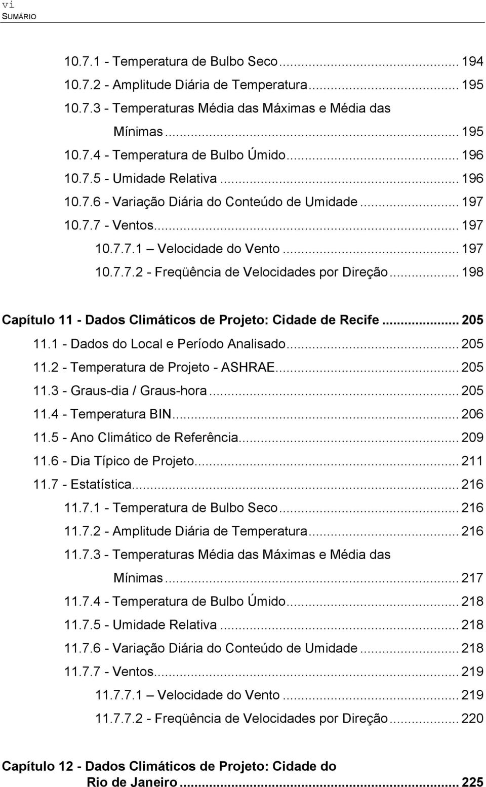 .. 198 Capítulo 11 - Dados Climáticos de Projeto: Cidade de Recife... 205 11.1 - Dados do Local e Período Analisado... 205 11.2 - Temperatura de Projeto - ASHRAE... 205 11.3 - Graus-dia / Graus-hora.