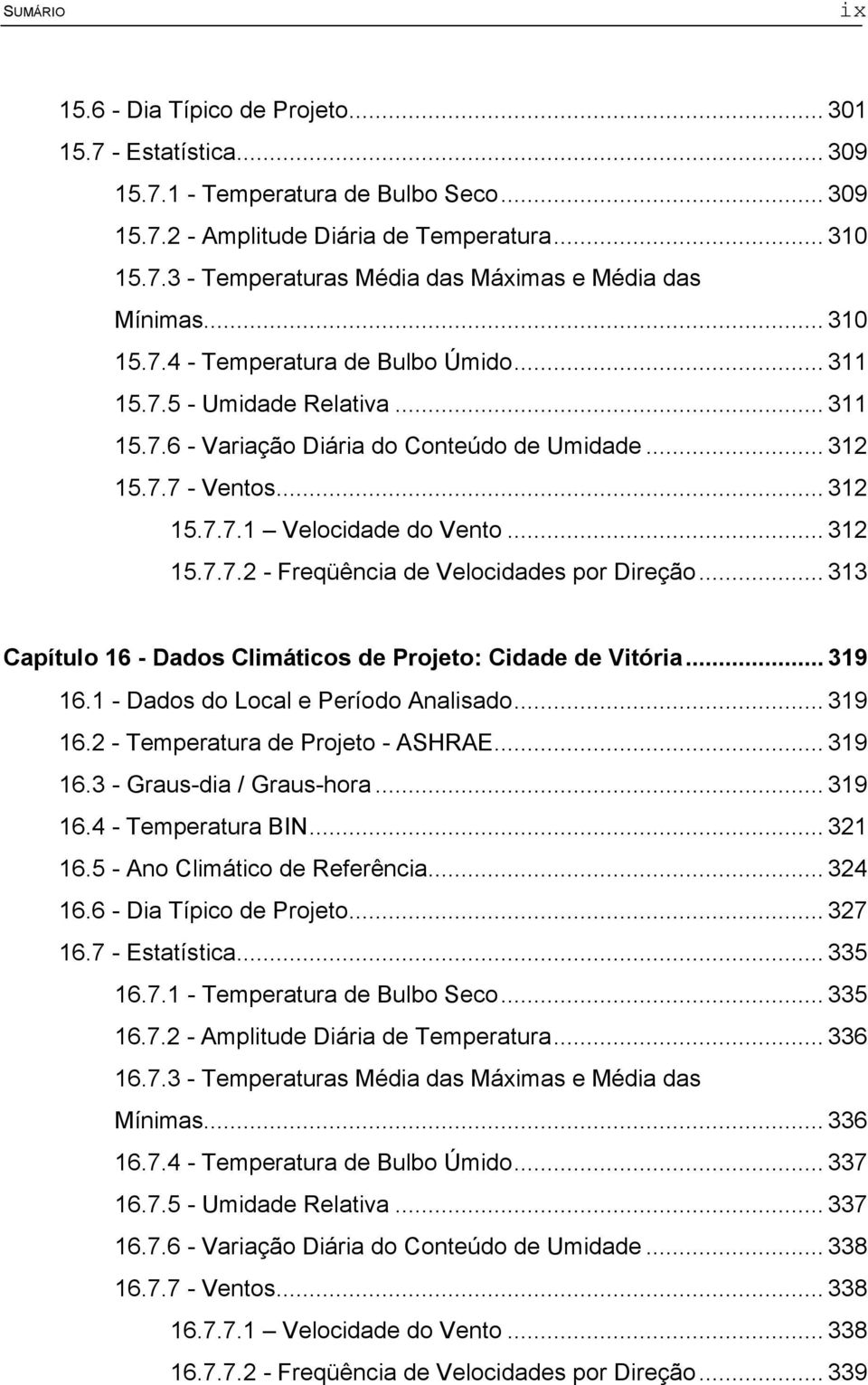 .. 313 Capítulo 16 - Dados Climáticos de Projeto: Cidade de Vitória... 319 16.1 - Dados do Local e Período Analisado... 319 16.2 - Temperatura de Projeto - ASHRAE... 319 16.3 - Graus-dia / Graus-hora.