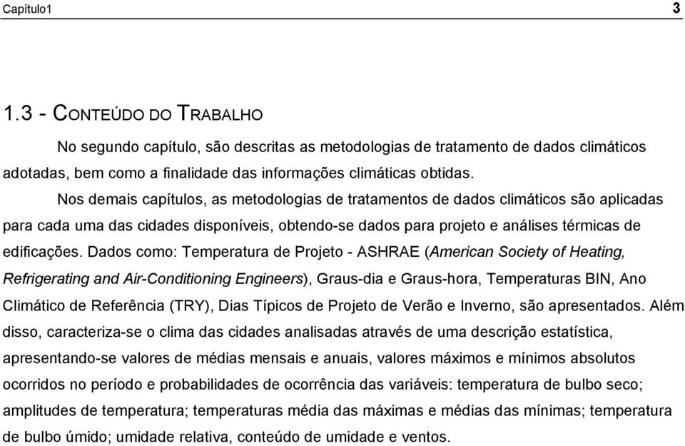 Dados como: Temperatura de Projeto - ASHRAE (American Society of Heating, Refrigerating and Air-Conditioning Engineers), Graus-dia e Graus-hora, Temperaturas BIN, Ano Climático de Referência (TRY),