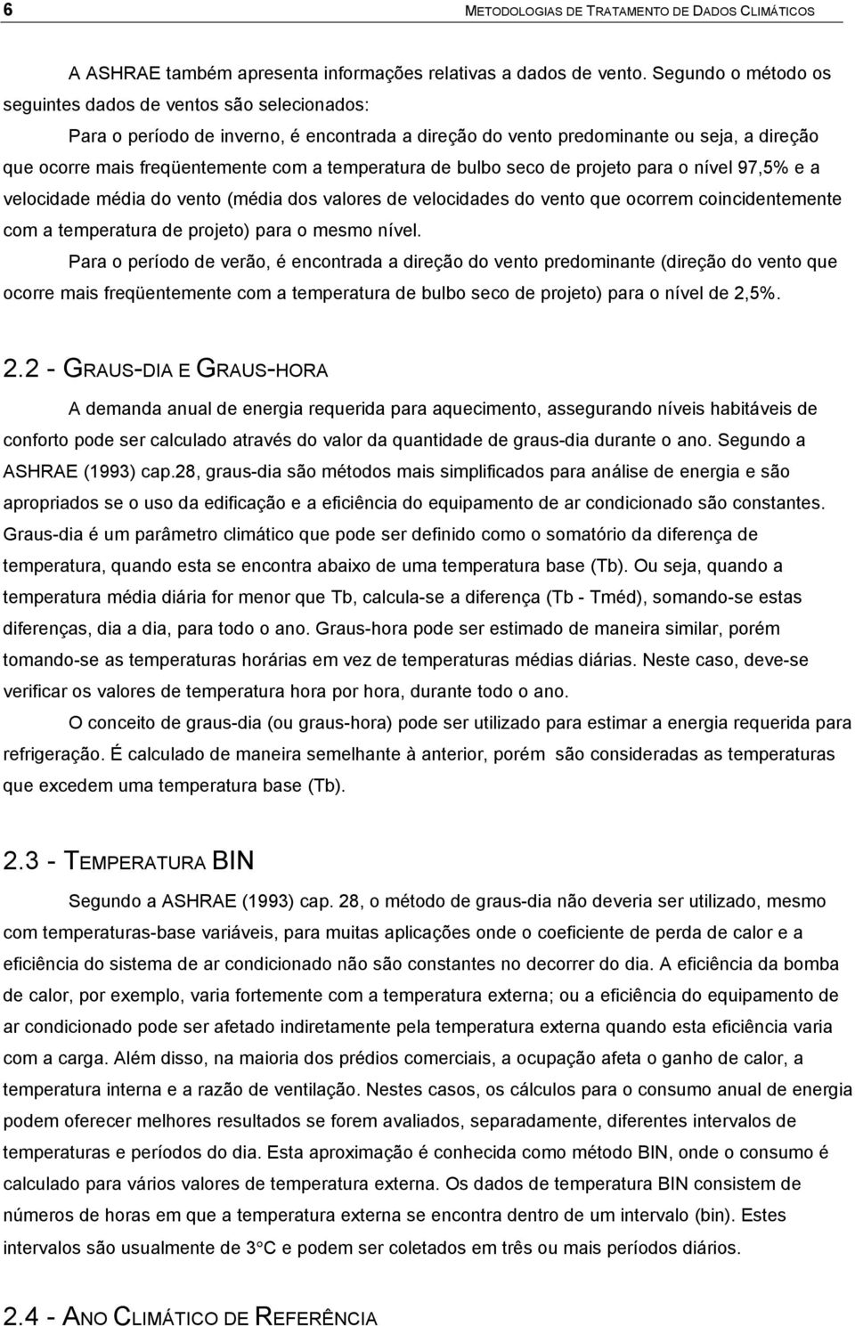 temperatura de bulbo seco de projeto para o nível 97,5% e a velocidade média do vento (média dos valores de velocidades do vento que ocorrem coincidentemente com a temperatura de projeto) para o