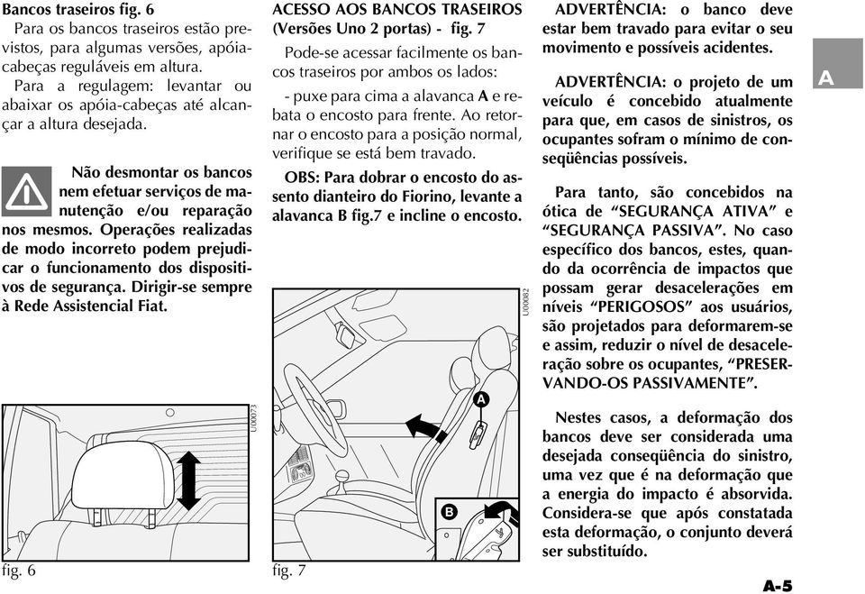 Operações realizadas de modo incorreto podem prejudicar o funcionamento dos dispositivos de segurança. Dirigir-se sempre à Rede Assistencial Fiat. fig.