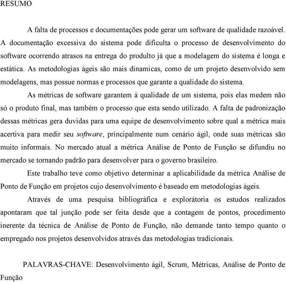 As metodologias ágeis são mais dinamicas, como de um projeto desenvolvido sem modelagens, mas possue normas e processos que garante a qualidade do sistema.