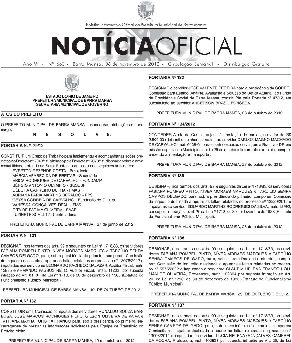 º 79/12 CONSTITUIR um Grupo de Trabalho para implementar e acompanhar as ações previstas no Decreto nº 7043/12, alterado pelo Decreto nº 7079/12, dispondo sobre a nova contabilidade aplicada ao Setor