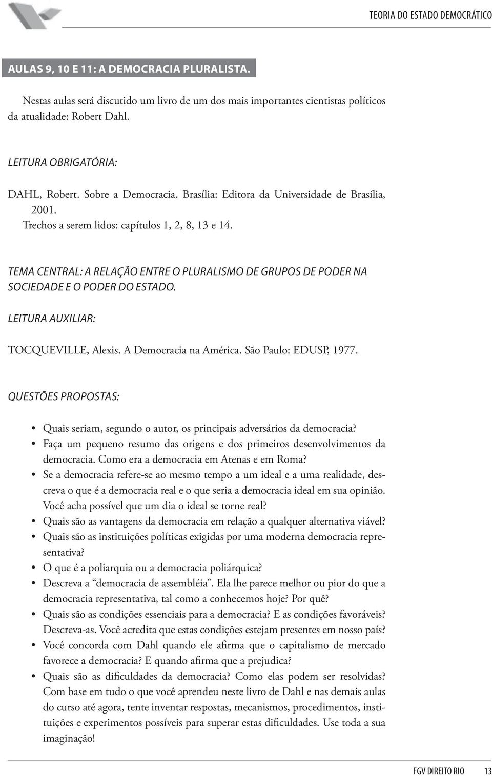 TEMA CENTRAL: A RELAÇÃO ENTRE O PLURALISMO DE GRUPOS DE PODER NA SOCIEDADE E O PODER DO ESTADO. LEITURA AUXILIAR: TOCQUEVILLE, Alexis. A Democracia na América. São Paulo: EDUSP, 1977.