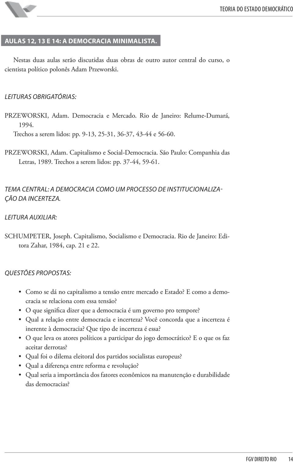 São Paulo: Companhia das Letras, 1989. Trechos a serem lidos: pp. 37-44, 59-61. TEMA CENTRAL: A DEMOCRACIA COMO UM PROCESSO DE INSTITUCIONALIZA- ÇÃO DA INCERTEZA. LEITURA AUXILIAR: SCHUMPETER, Joseph.