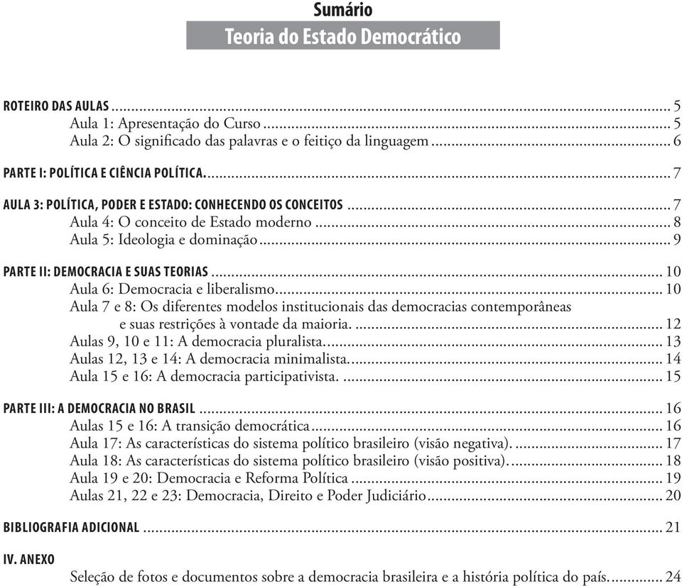 .. 10 Aula 6: Democracia e liberalismo... 10 Aula 7 e 8: Os diferentes modelos institucionais das democracias contemporâneas e suas restrições à vontade da maioria.