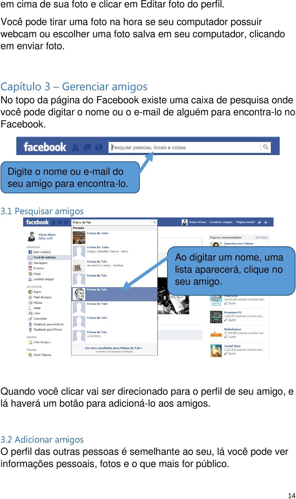 Capítulo 3 Gerenciar amigos No topo da página do Facebook existe uma caixa de pesquisa onde você pode digitar o nome ou o e-mail de alguém para encontra-lo no Facebook.