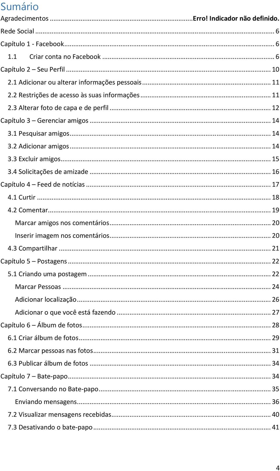 .. 14 3.2 Adicionar amigos... 14 3.3 Excluir amigos... 15 3.4 Solicitações de amizade... 16 Capítulo 4 Feed de notícias... 17 4.1 Curtir... 18 4.2 Comentar... 19 Marcar amigos nos comentários.