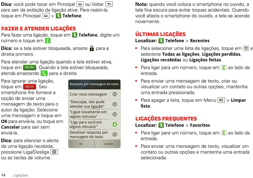 Para atender uma ligação quando a tela estiver ativa, toque em Atender. Quando a tela estiver bloqueada, atenda arrastando para a direita. Para ignorar uma ligação, toque em Ignorar.