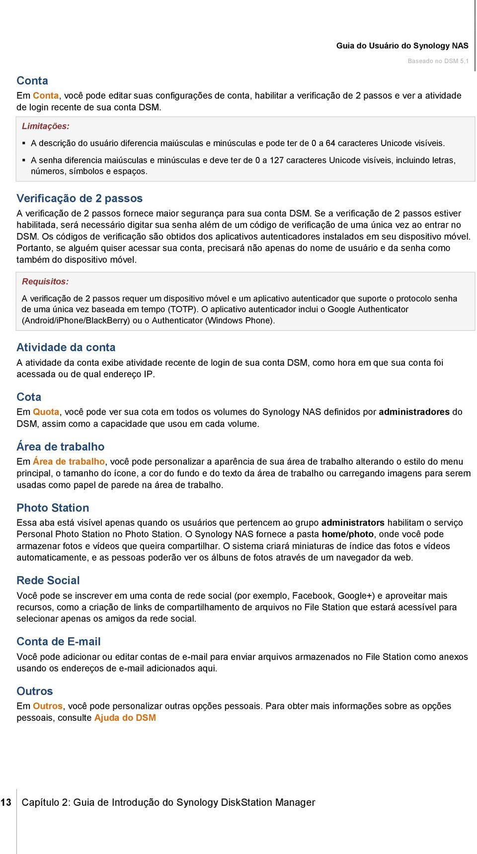 A senha diferencia maiúsculas e minúsculas e deve ter de 0 a 127 caracteres Unicode visíveis, incluindo letras, números, símbolos e espaços.