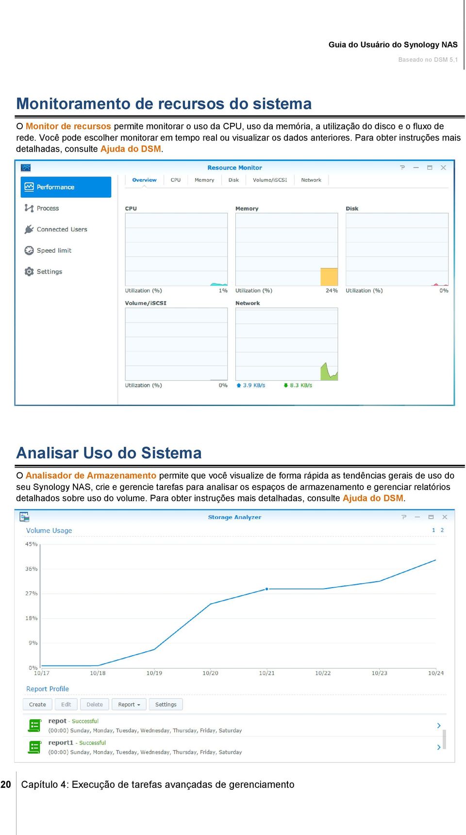 Analisar Uso do Sistema O Analisador de Armazenamento permite que você visualize de forma rápida as tendências gerais de uso do seu Synology NAS, crie e gerencie tarefas