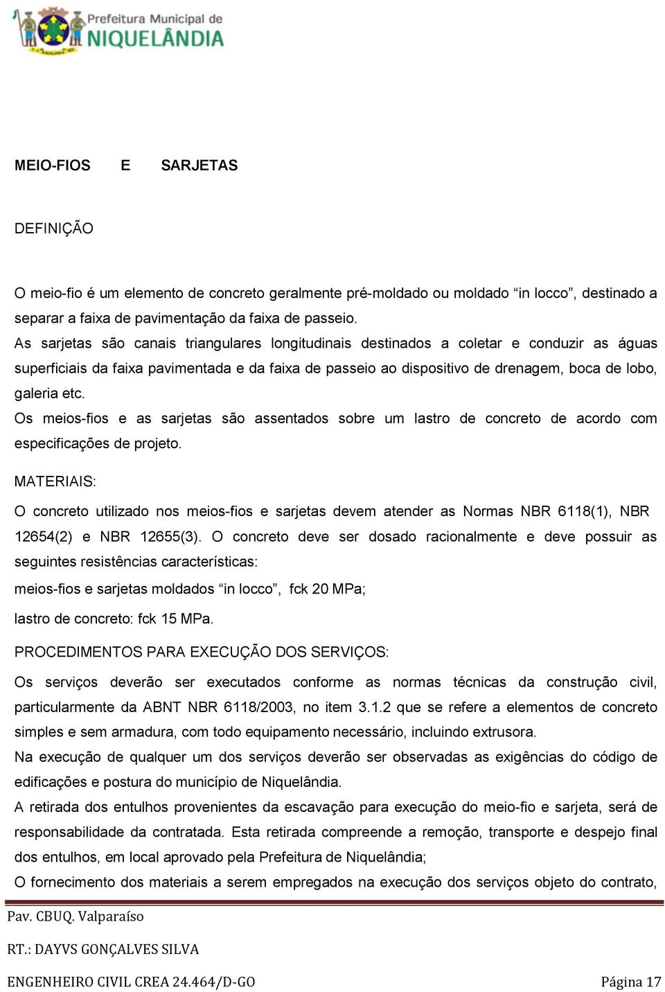 etc. Os meios-fios e as sarjetas são assentados sobre um lastro de concreto de acordo com especificações de projeto.