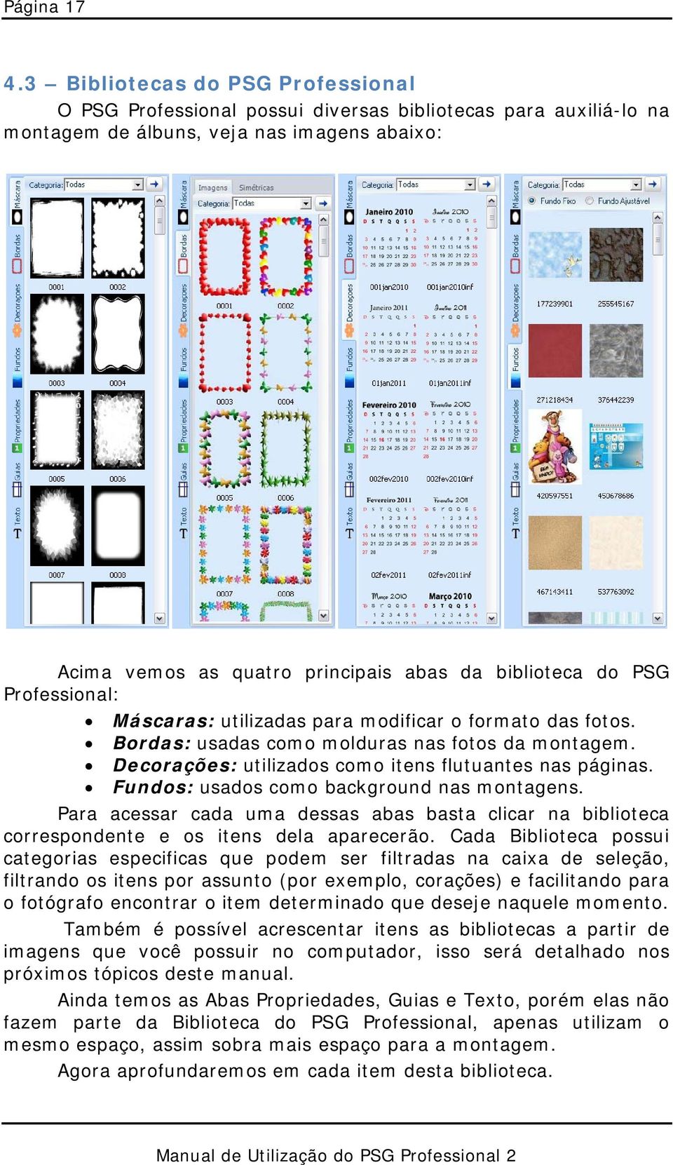 PSG Professional: Máscaras: utilizadas para modificar o formato das fotos. Bordas: usadas como molduras nas fotos da montagem. Decorações: utilizados como itens flutuantes nas páginas.