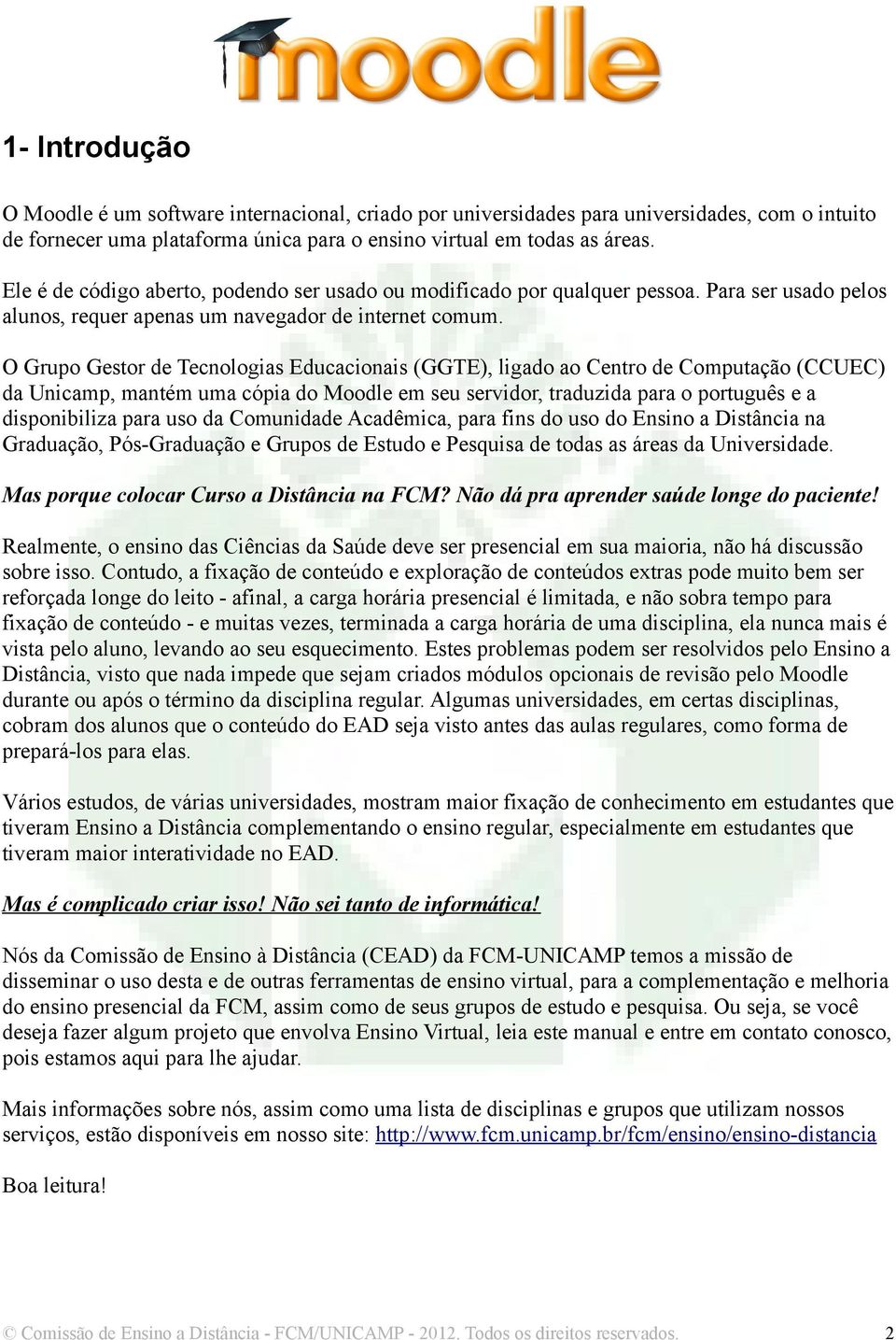O Grupo Gestor de Tecnologias Educacionais (GGTE), ligado ao Centro de Computação (CCUEC) da Unicamp, mantém uma cópia do Moodle em seu servidor, traduzida para o português e a disponibiliza para uso