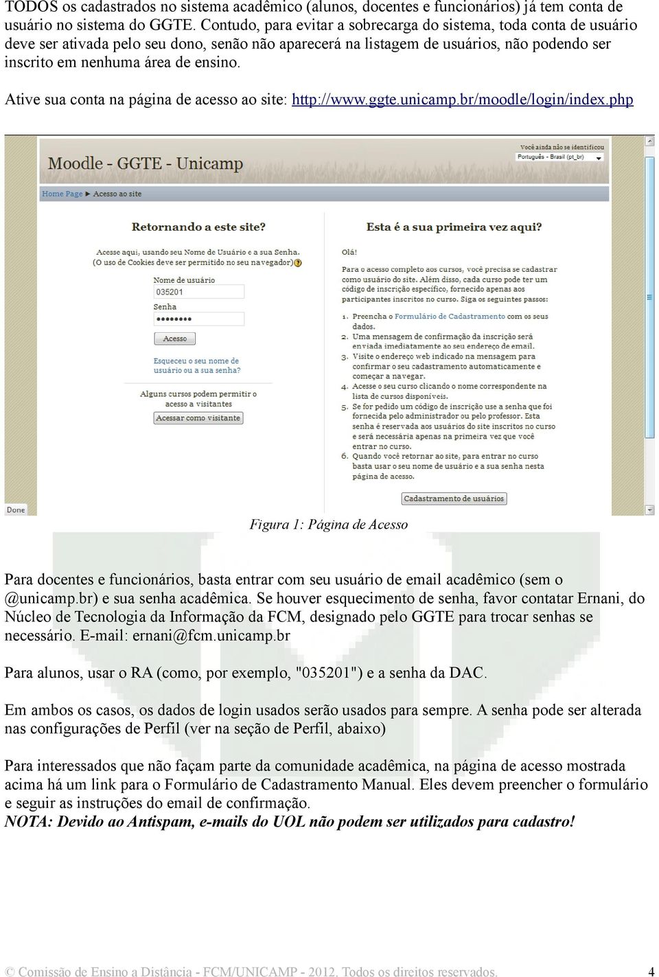 Ative sua conta na página de acesso ao site: http://www.ggte.unicamp.br/moodle/login/index.