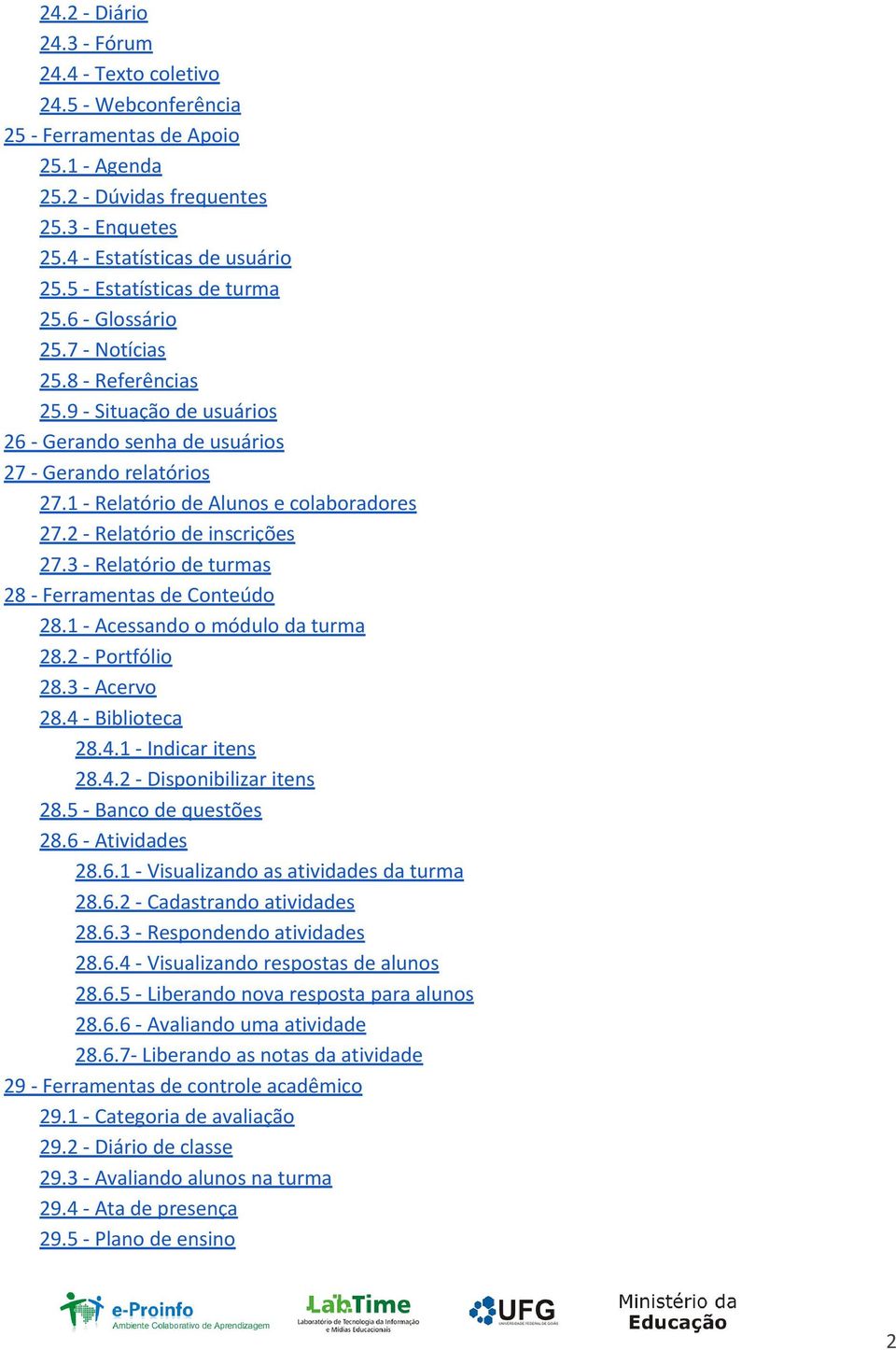 1 - Relatório de Alunos e colaboradores 27.2 - Relatório de inscrições 27.3 - Relatório de turmas 28 - Ferramentas de Conteúdo 28.1 - Acessando o módulo da turma 28.2 - Portfólio 28.3 - Acervo 28.