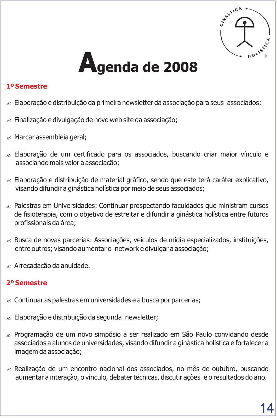 explicativo, visando difundir a ginástica holística por meio de seus associados; Palestras em Universidades: Continuar prospectando faculdades que ministram cursos de fisioterapia, com o objetivo de