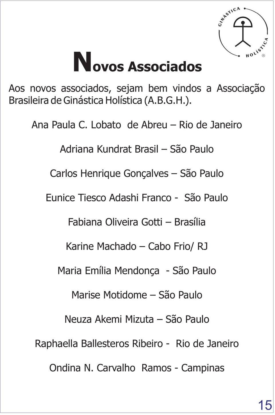 Lobato de Abreu Rio de Janeiro Adriana Kundrat Brasil São Paulo Carlos Henrique Gonçalves São Paulo Eunice Tiesco Adashi