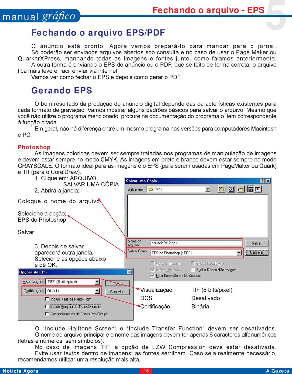 A outra forma é enviando o EPS do anúncio ou o PDF, que se feito de forma correta, o arquivo fica mais leve e fácil enviar via internet. Vamos ver como fechar o EPS e depois como gerar o PDF.