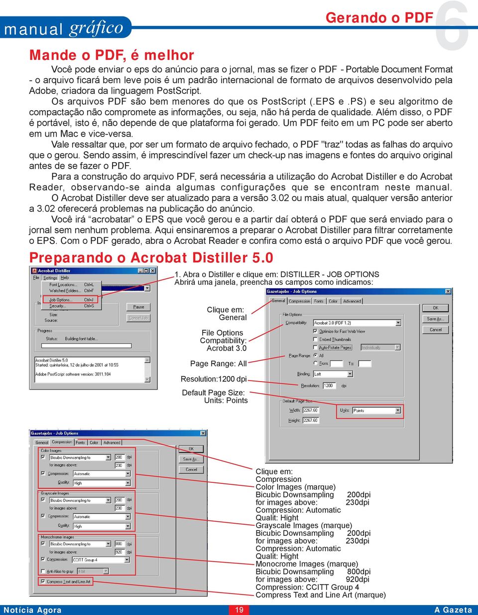 ps) e seu algoritmo de compactação não compromete as informações, ou seja, não há perda de qualidade. Além disso, o PDF é portável, isto é, não depende de que plataforma foi gerado.
