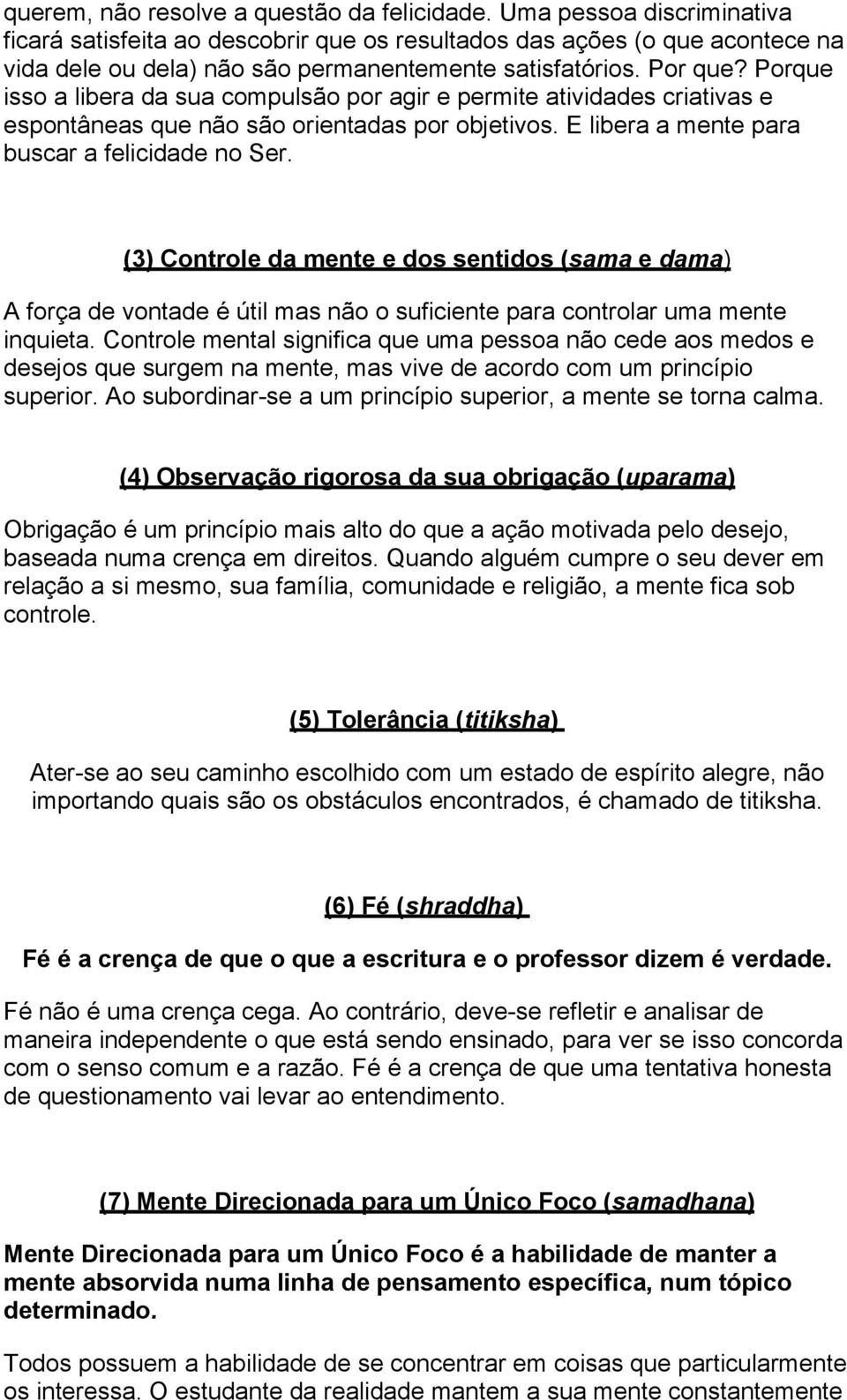 Porque isso a libera da sua compulsão por agir e permite atividades criativas e espontâneas que não são orientadas por objetivos. E libera a mente para buscar a felicidade no Ser.