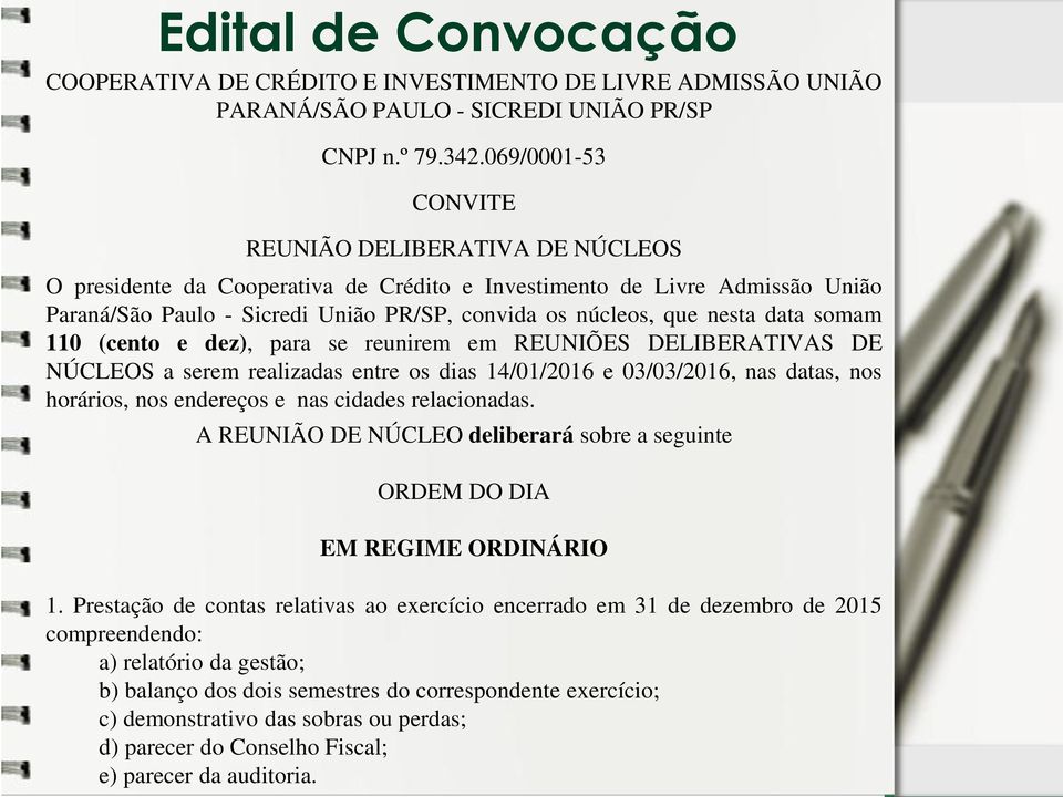 data somam 110 (cento e dez), para se reunirem em REUNIÕES DELIBERATIVAS DE NÚCLEOS a serem realizadas entre os dias 14/01/2016 e 03/03/2016, nas datas, nos horários, nos endereços e nas cidades