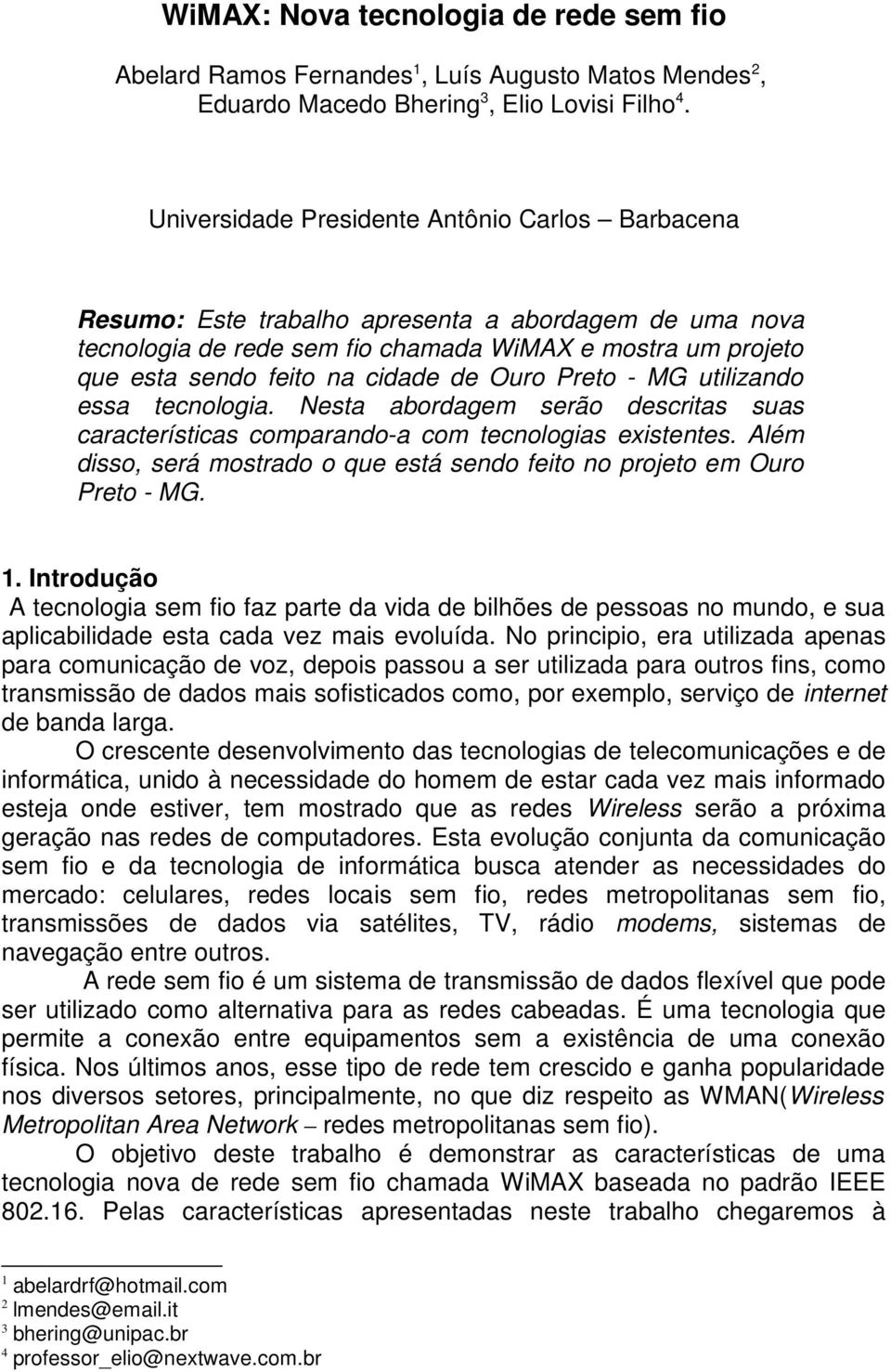 Ouro Preto - MG utilizando essa tecnologia. Nesta abordagem serão descritas suas características comparando-a com tecnologias existentes.