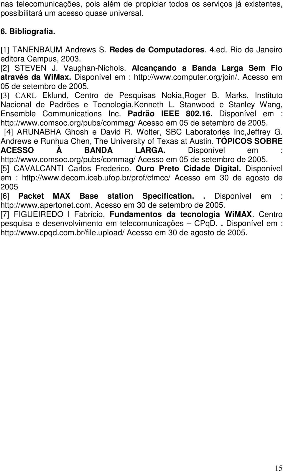 Acesso em 05 de setembro de 2005. [3] CARL Eklund, Centro de Pesquisas Nokia,Roger B. Marks, Instituto Nacional de Padrões e Tecnologia,Kenneth L. Stanwood e Stanley Wang, Ensemble Communications Inc.