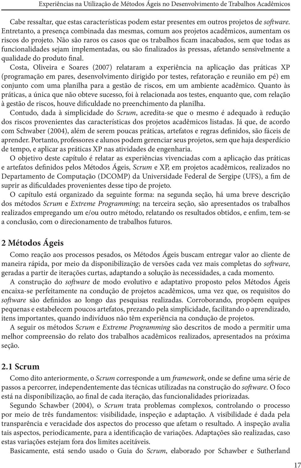 Não são raros os casos que os trabalhos ficam inacabados, sem que todas as funcionalidades sejam implementadas, ou são finalizados às pressas, afetando sensivelmente a qualidade do produto final.