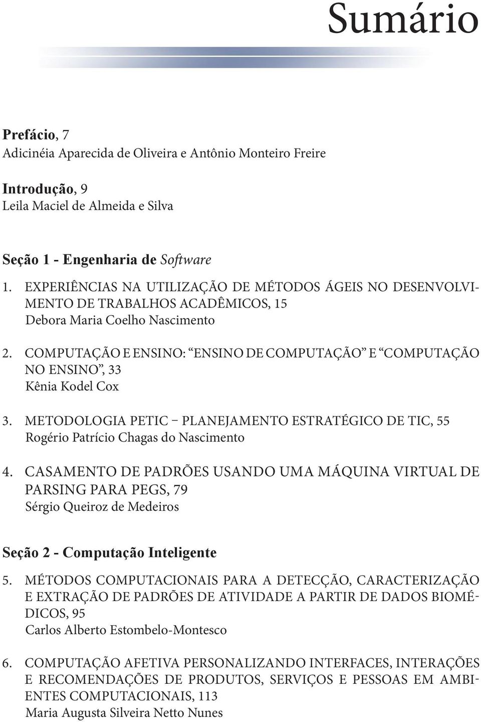 COMPUTAÇÃO E ENSINO: ENSINO DE COMPUTAÇÃO E COMPUTAÇÃO NO ENSINO, 33 Kênia Kodel Cox 3. METODOLOGIA PETIC PLANEJAMENTO ESTRATÉGICO DE TIC, 55 Rogério Patrício Chagas do Nascimento 4.