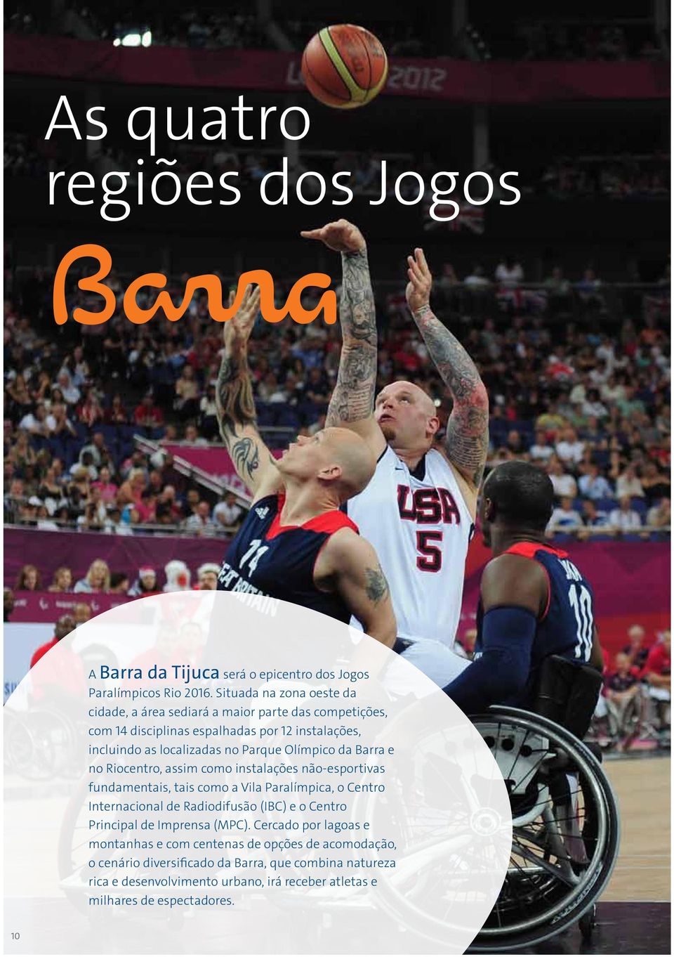 Olímpico da Barra e no Riocentro, assim como instalações não-esportivas fundamentais, tais como a Vila Paralímpica, o Centro Internacional de Radiodifusão (IBC) e o
