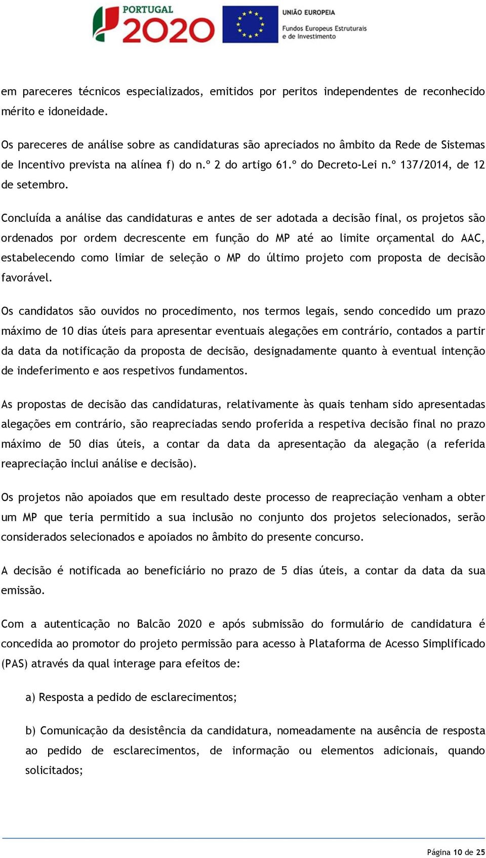 Concluída a análise das candidaturas e antes de ser adotada a decisão final, os projetos são ordenados por ordem decrescente em função do MP até ao limite orçamental do AAC, estabelecendo como limiar