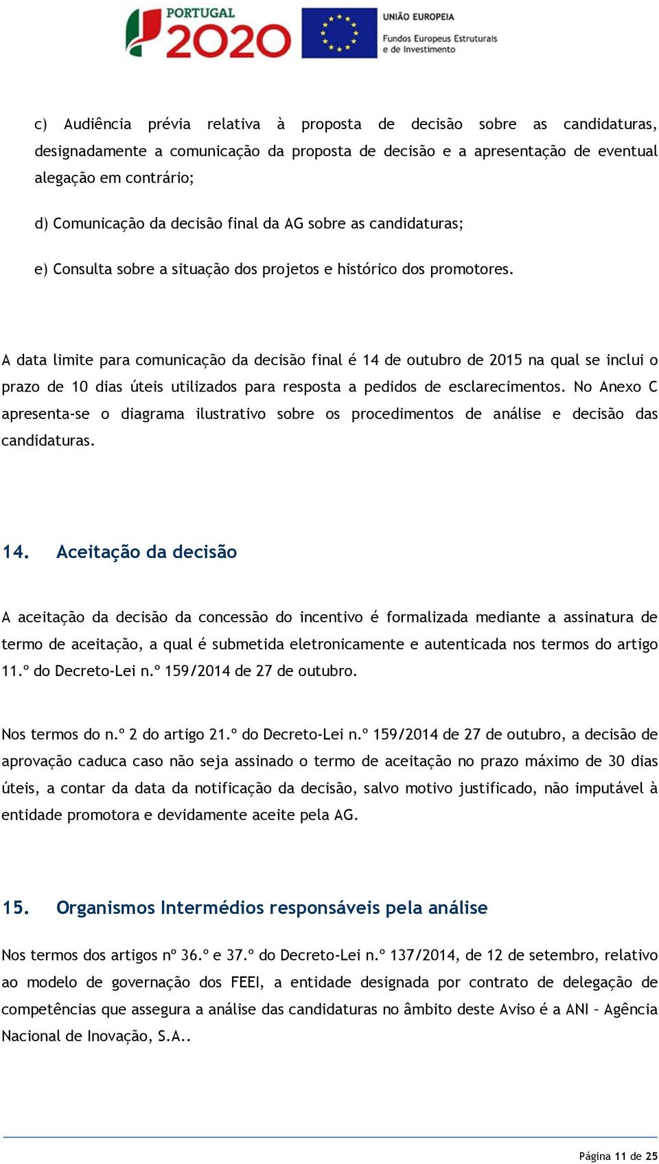 A data limite para comunicação da decisão final é 14 de outubro de 2015 na qual se inclui o prazo de 10 dias úteis utilizados para resposta a pedidos de esclarecimentos.