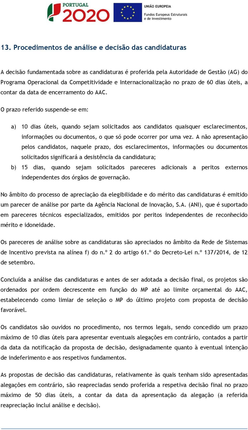 O prazo referido suspende-se em: a) 10 dias úteis, quando sejam solicitados aos candidatos quaisquer esclarecimentos, informações ou documentos, o que só pode ocorrer por uma vez.