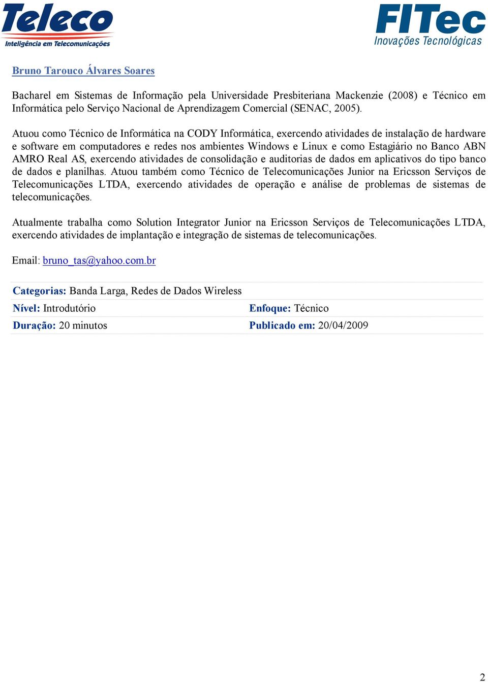 AMRO Real AS, exercendo atividades de consolidação e auditorias de dados em aplicativos do tipo banco de dados e planilhas.