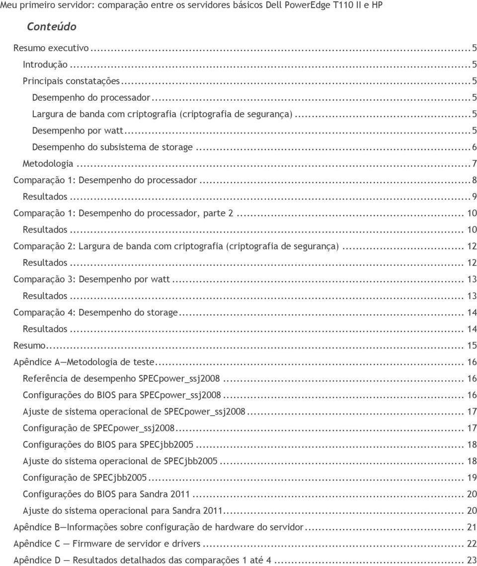 .. 10 Comparação 2: Largura de banda com criptografia (criptografia de segurança)... 12 Resultados... 12 Comparação 3: Desempenho por watt... 13 Resultados... 13 Comparação 4: Desempenho do storage.