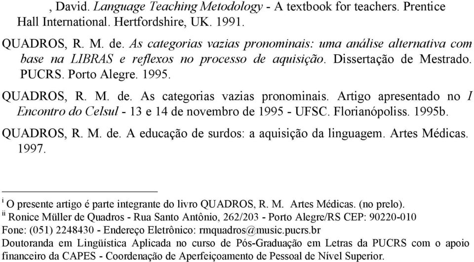 Oxford & Cambridge USA. 1995. p.383-440. CHOMSKY, N. & LASNIK, H. Principles and Parameters Theory. Syntax: An International Handbook of Contemporary Research. Walter de Gruyter. Berlin. 1991.